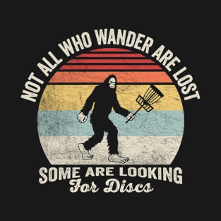 Not All Who Wander Are Lost Some Are Looking For Discs Disc Golf Bigfoot Sasquatch Yeti Funny Disc Golfing Lover Player Gift T-Shirt