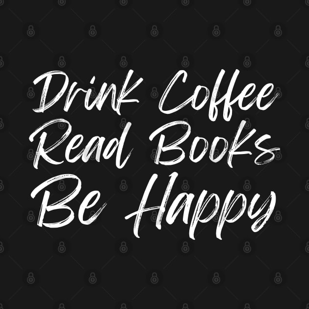 Drink Coffee Read Books Be Happy by HobbyAndArt