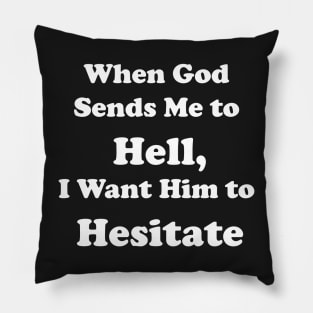 When God Sends Me to Hell, I Want Him to Hesitate Pillow