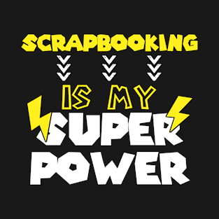 Scrapbooking is My Super Power - Funny Saying Quote - Birthday Gift Ideas For Dad T-Shirt