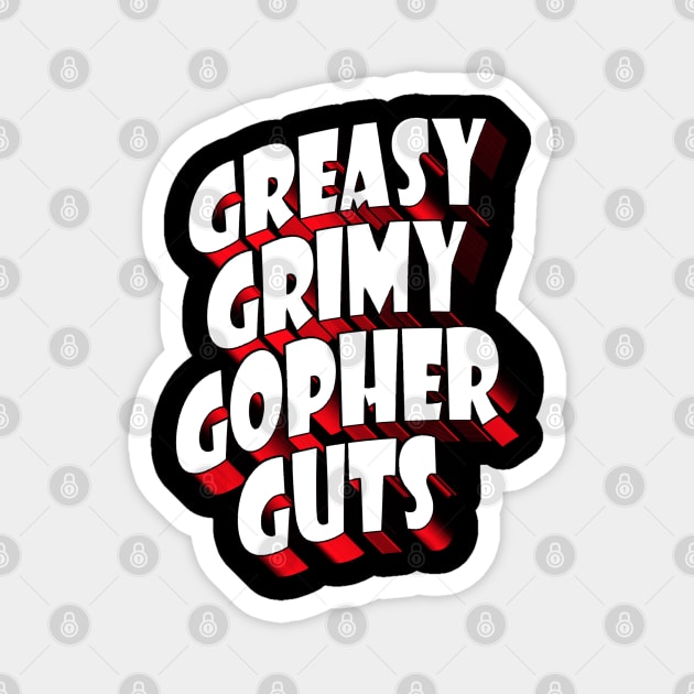 Greasy Grimy Gopher Guts! Magnet by RetroZest