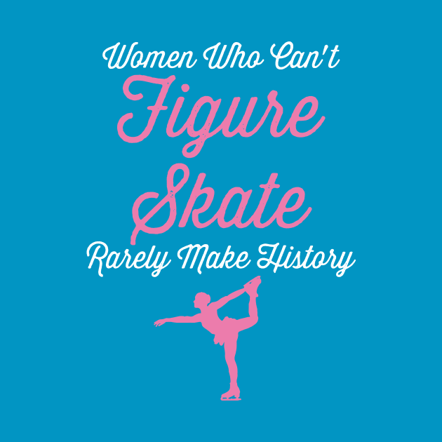 Women Who Can’t Figure Skate Rarely Make History by DigitalNomadTees