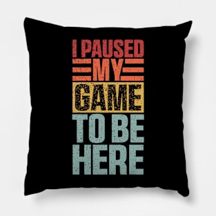 I Paused My Game To Be Here, Funny Retro Vintage Video Gamer Pillow