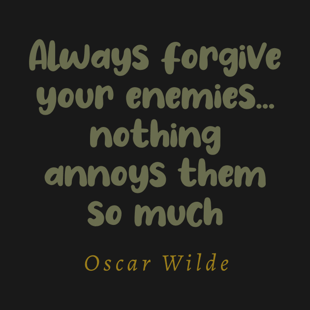 Always Forgive Your Enemies Nothing Annoys Them So Much Oscar Wilde Quote by tiokvadrat