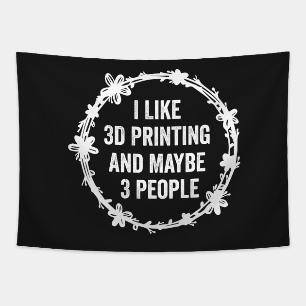 I Like 3D Printing And Maybe 3 People Funny Quote Design Tapestry by shopcherroukia