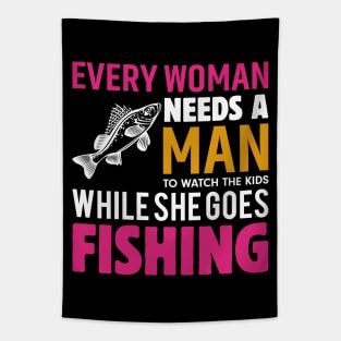 Every Woman Needs a Man to Watch the Kids when She Goes Fishing Fish - Fishing Tapestry