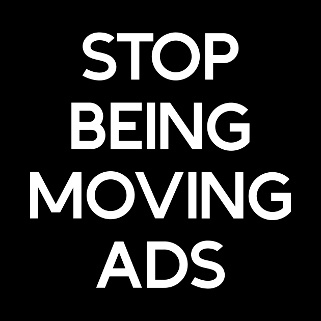 Stop being moving ads by Phantom Troupe