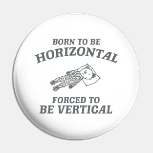 Born To Be Horizontal Forced To Be Vertical, Funny Sleeper Retro Shirt, Vintage Gag Unisex Pin