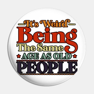 funny It's Weird Being The Same Age As Old People Retro Pin