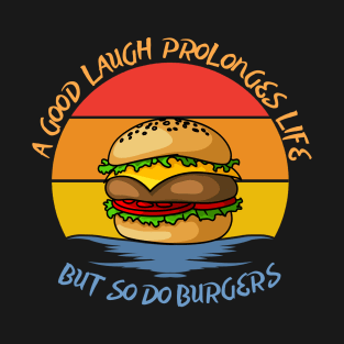 They say a good laugh prolonges life, but so do burgers T-Shirt