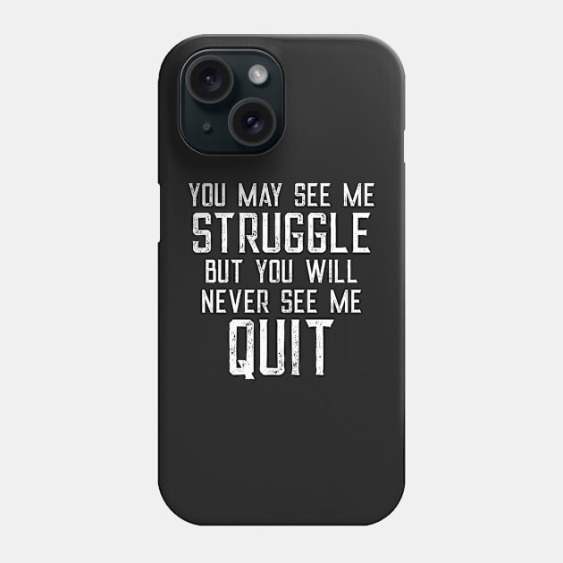 You May See Me Struggle But You Will Never See Me Quit Phone Case by CeeGunn