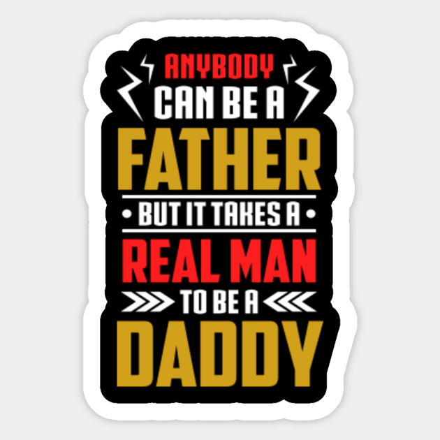 Anybody Can Be A Father But It Takes A Real Man To Be Daddy Fathers Day Gifts Aufkleber Teepublic De