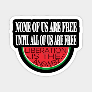 None Of Us Are Free Until All Of Us  Are Free -Liberation Is The Answer - Front Magnet