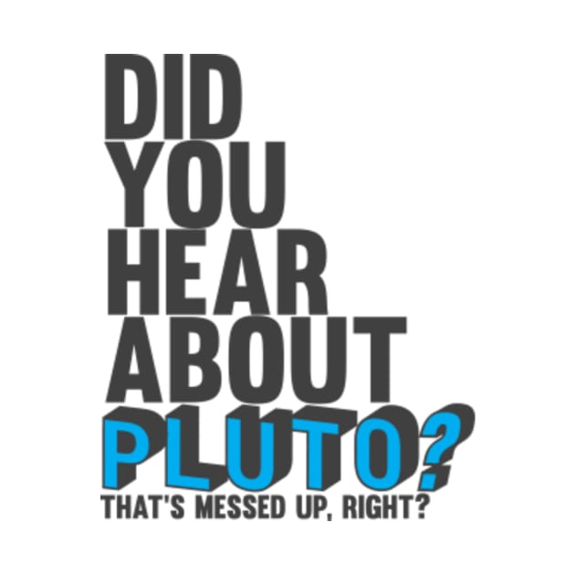 Did You Hear about Pluto by nomadearthdesign