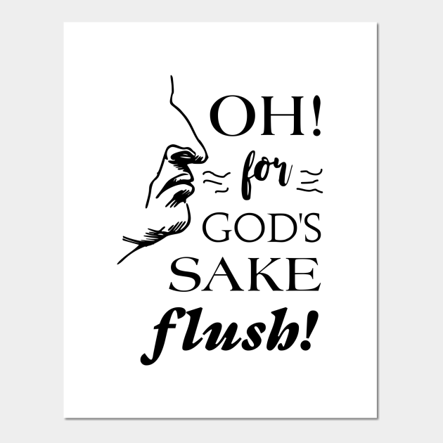 Funny Bathroom Decor Oh For God S Sake Flush Bathroom Posters And Art Prints Teepublic Uk