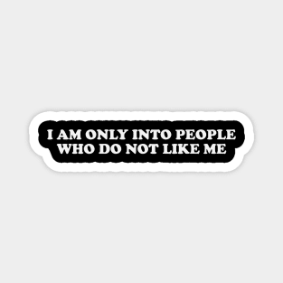 I am only into people who do not like me - Funny Y2K T-Shirts, Long-Sleeve, Hoodies or Sweatshirts Magnet