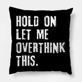 Hold on let me Overthink This Pillow