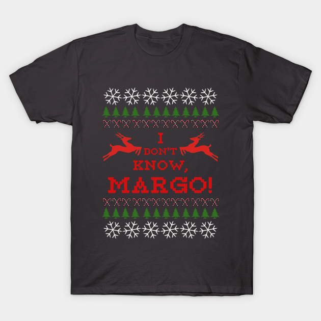 Discover I DON'T KNOW, MARGO! - Ugly Christmas Sweater - T-Shirt