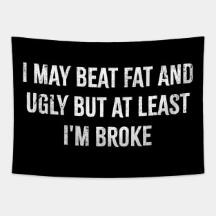 i may beat fat and ugly but at least i'm broke Tapestry