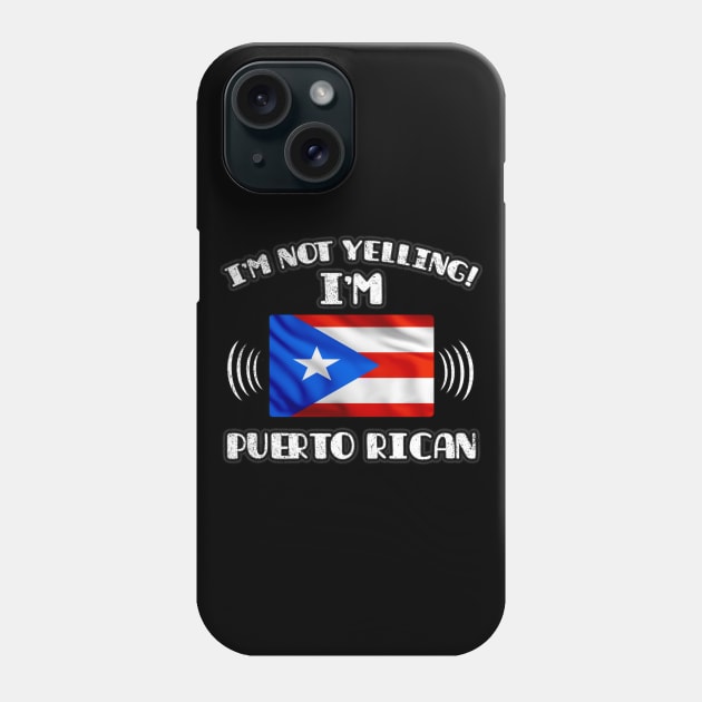 I'm Not Yelling I'm Puerto Rican - Gift for Puerto Rican With Roots From Puerto Rico Phone Case by Country Flags