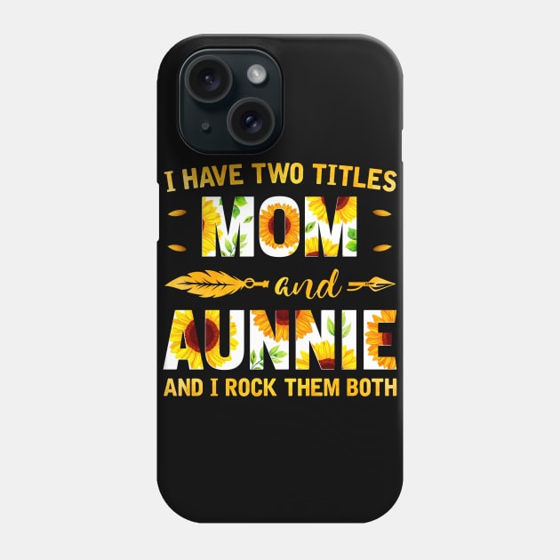 I Have Two Titles Mom And Aunnie Sunflower Phone Case by Albatross