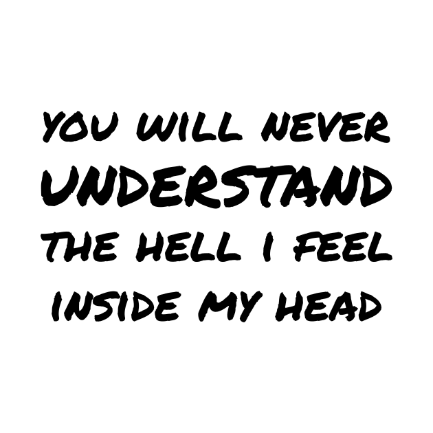 You Will Never Understand The Hell I Feel Inside My Head black by QuotesInMerchandise