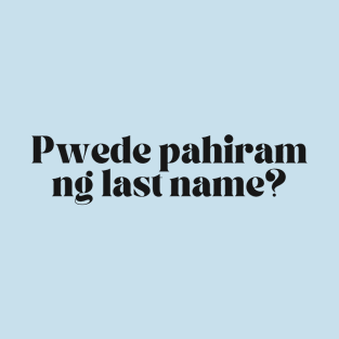 Tagalog Pinoy Joke Humor: Pwede pahiram ng last name? T-Shirt