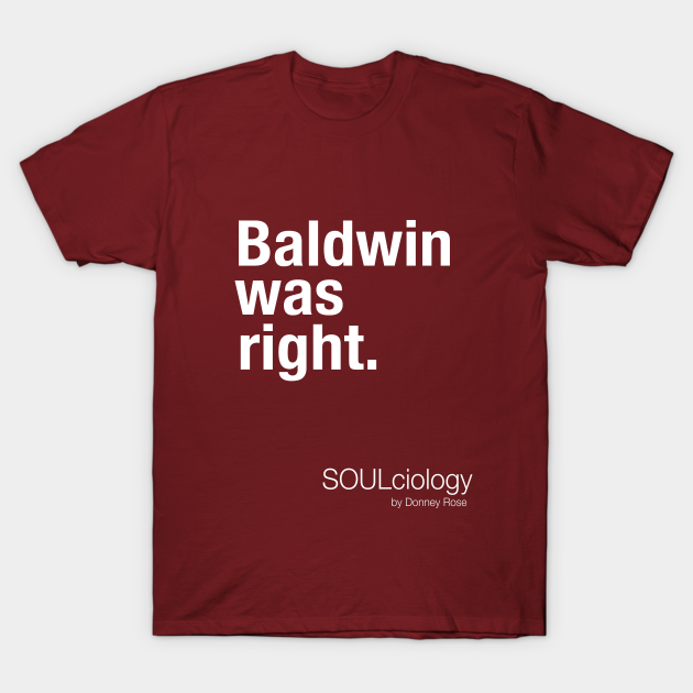 Discover Baldwin Was Right - James Baldwin - T-Shirt