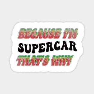 BECAUSE I'M SUPERCAR : THATS WHY Magnet