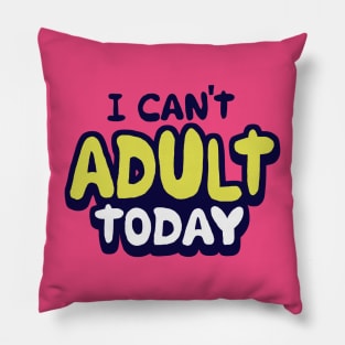 I Can't Adult Today Pillow