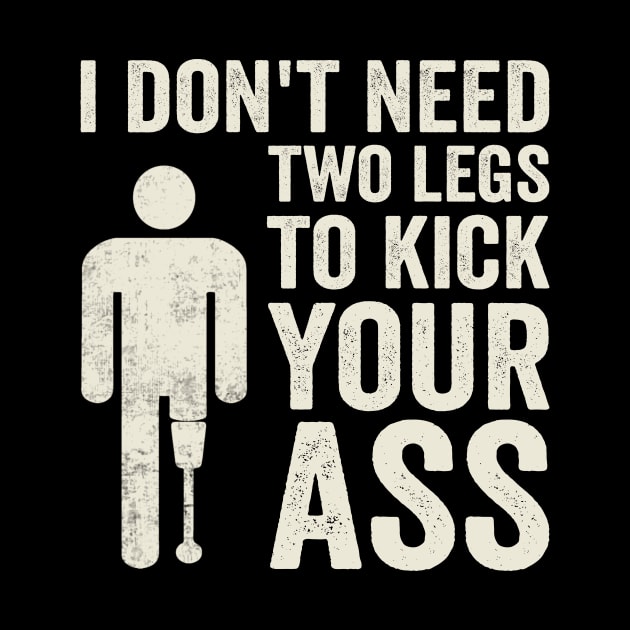 I Dont Need Two Legs To Kick Your Ass Funny Amputee by Visual Vibes