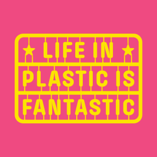 Life in Plastic is Fantastic T-Shirt