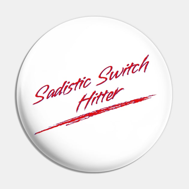 Sadistic Switch Hitter Pin by Youre Wrong About