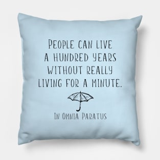 People can live a hundred years without really living a minute. In Omnia Paratus Pillow