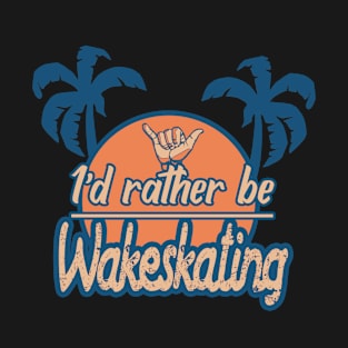 Id rather be wakeskating T-Shirt