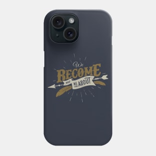 WE BECOME WHAT WE THINK ABOUT Phone Case
