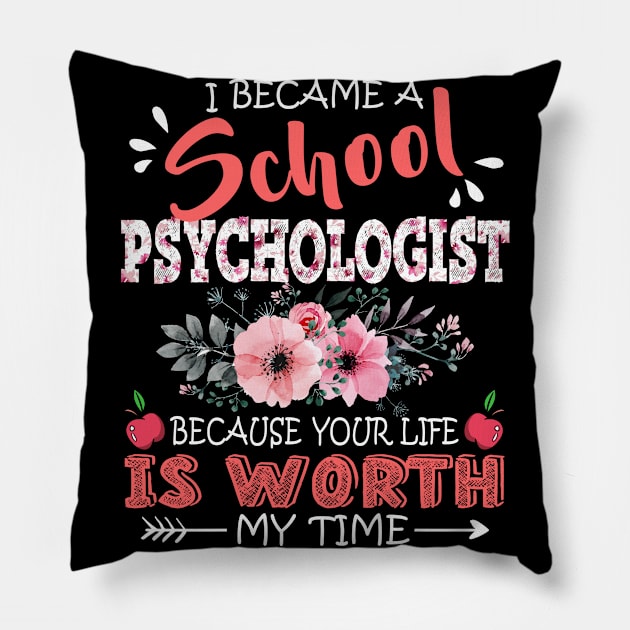 I Became A School Psychologist Because Your Life Is Worth My Time Floral Teacher Mother Gift Pillow by Kens Shop