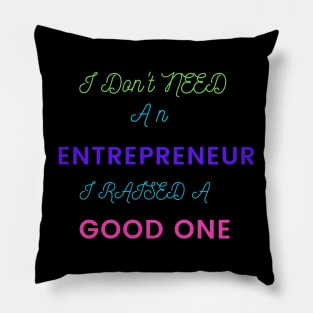 I Don't Need an Entrepreneur, I raise a Good One Pillow