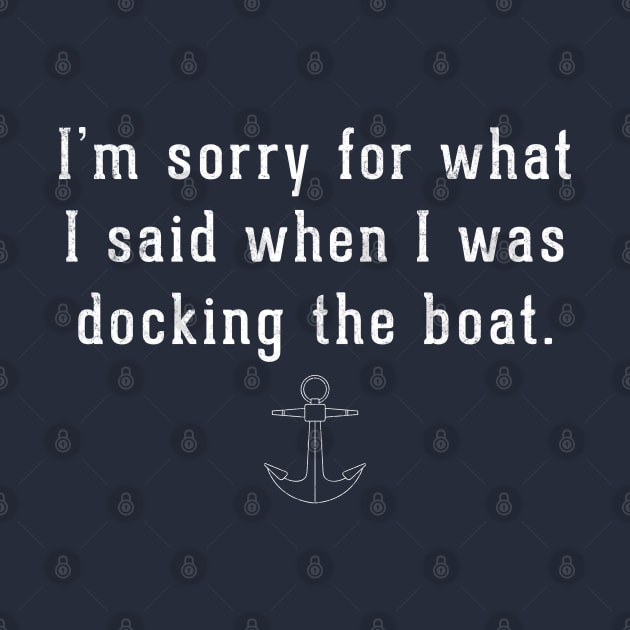 I'm sorry for what I said when I was docking the boat. by BodinStreet