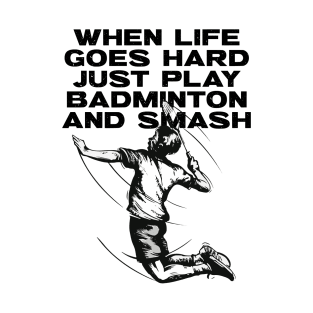 When Life Goes Hard Just Play Badminton T-Shirt