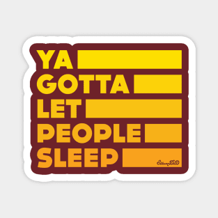 Ya Gotta Let People Sleep | Gold Design Magnet