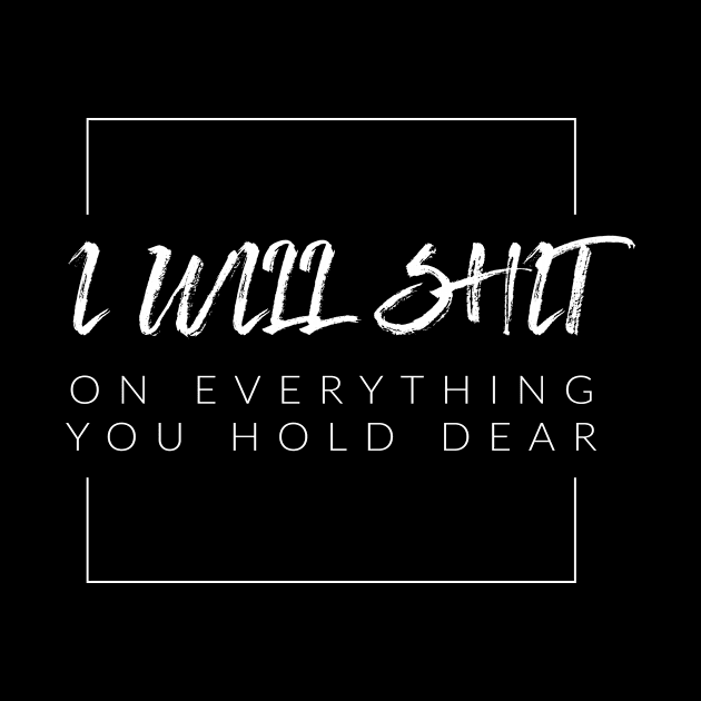 I Will Sh$t On Everything You Hold Dear by TextyTeez