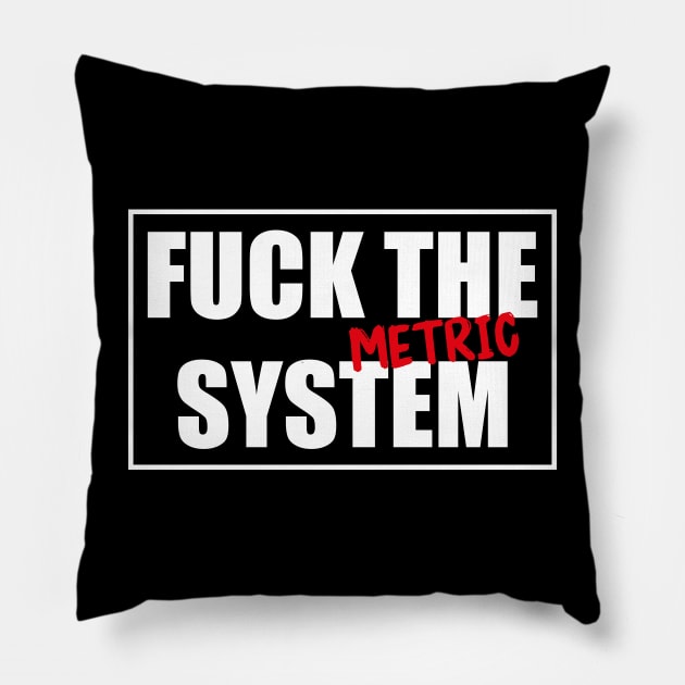 Fuck the (Metric) system! Funny & Cool Pillow by Made by Popular Demand