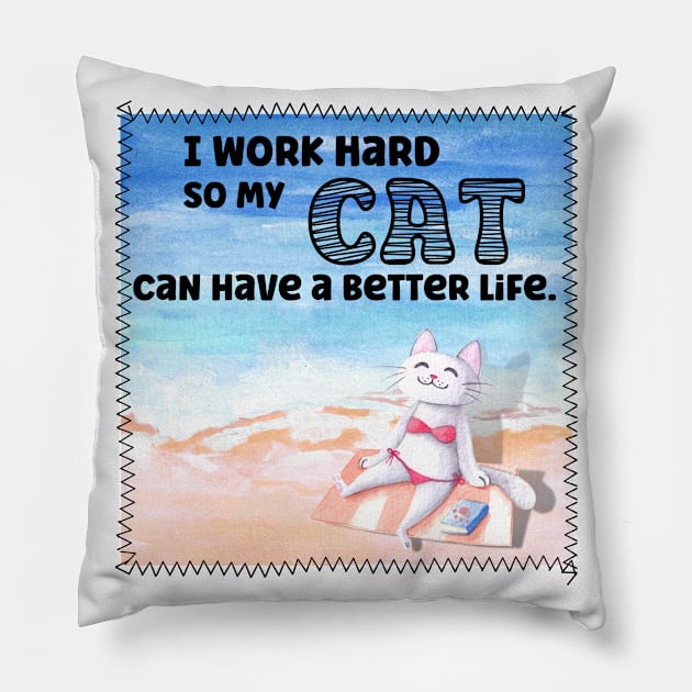 I Work Hard So My Cat Can Have A Better Life In The Sunshine Pillow by Quirky And Funny Animals