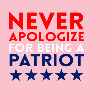 Never Apologize For Being A Patriot T-Shirt