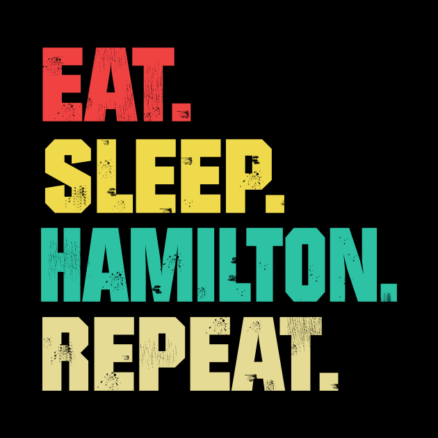 Eat Sleep Hamilton Repeat ,Funny Hamilton by facetime