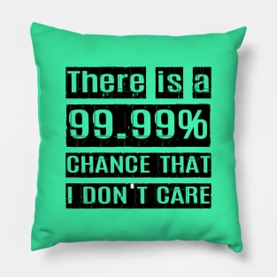 There is a 99.99% chance that I don't care. Pillow