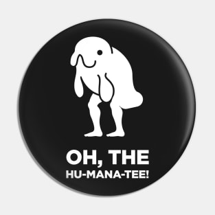 Oh, The Humanity! | Funny Random Human Manatee Pin