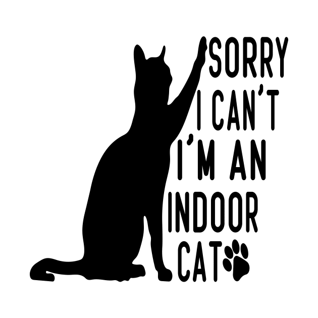 Sorry I Can't I'm An Indoor Cat, Funny Cat lover Design by Design-a-Holic