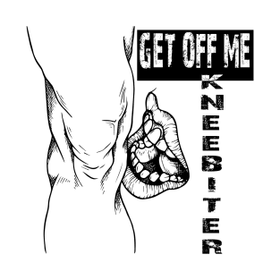 Get off me kneebiter T-Shirt